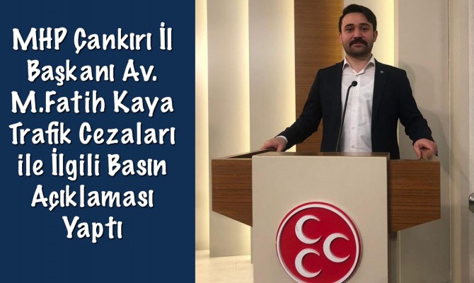 Çankırı haber, MHP Çankırı İl Başkanı Av. M.Fatih Kaya Trafik Cezaları ile İlgili Basın Açıklaması Yaptı
