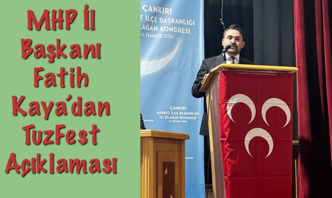 MHP İl Başkanı Fatih Kaya’dan TuzFest Açıklaması  - Çankırı Haber