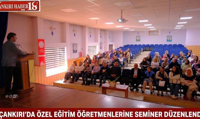 Özel Eğitim Öğretmenlerine Semineri Düzenlendi Çankırı haber
