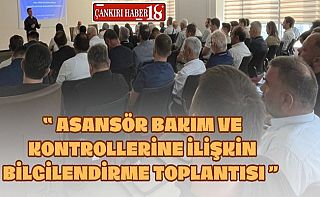 Çankırı’da Asansör Bakım ve Kontrollerine İlişkin Bilgilendirme Toplantısı Düzenlendi Çankırı haber