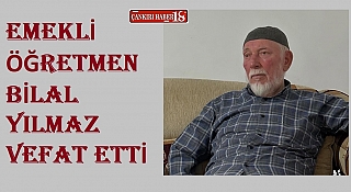 Emekli Öğretmen Bilal Yılmaz Vefat Etti Çankırı  haber 12.03.2026 07:55