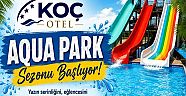 KOÇ OTEL AQUA PARK SEZONU BAŞLIYOR